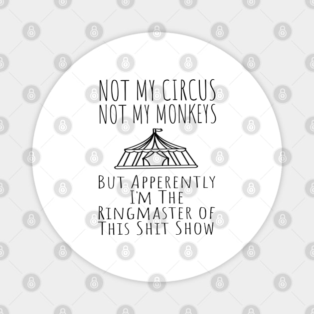 Not My Circus Not My Monkeys But I'm The Ringmaster Of This Shit Show Magnet by Junalben Mamaril